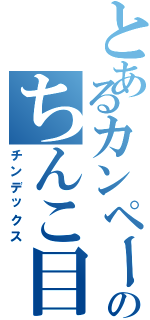 とあるカンペーのちんこ目録（チンデックス）