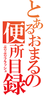 とあるおまるの便所目録（ぶりぶりフラッシュ）