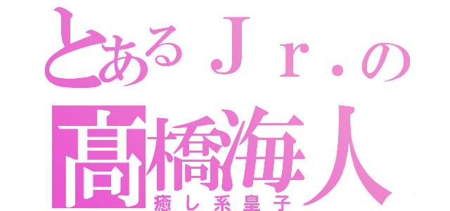 とあるＪｒ．の髙橋海人（癒し系皇子）