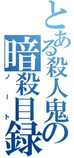 とある殺人鬼の暗殺目録（ノート）