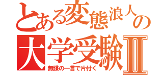 とある変態浪人の大学受験Ⅱ（無謀の一言で片付く）