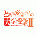 とある変態浪人の大学受験Ⅱ（無謀の一言で片付く）