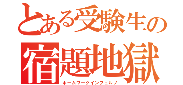 とある受験生の宿題地獄（ホームワークインフェルノ）