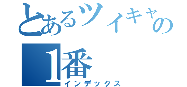 とあるツイキャス初心者の１番（インデックス）