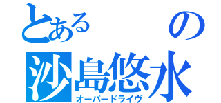 とあるの沙島悠水（オーバードライヴ）