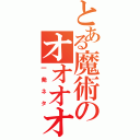 とある魔術のオオオオ（一発ネタ）