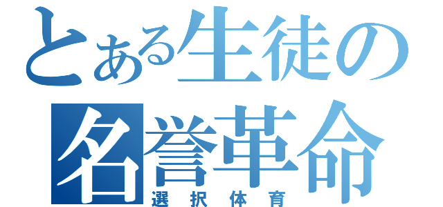 とある生徒の名誉革命（選択体育）