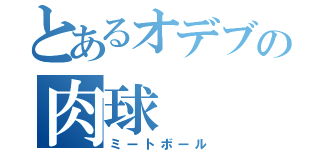 とあるオデブの肉球（ミートボール）