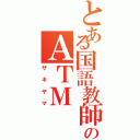 とある国語教師のＡＴＭ（ザキヤマ）