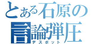 とある石原の言論弾圧（デスポット）