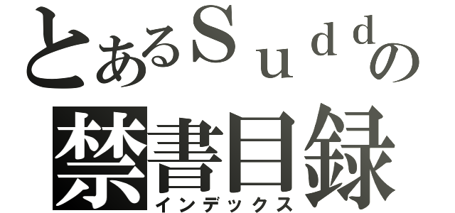 とあるＳｕｄｄｅｎＡｔｔａｃｋの禁書目録（インデックス）