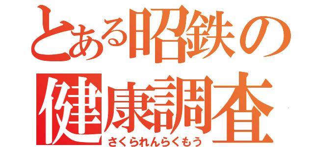 とある昭鉄の健康調査（さくられんらくもう）