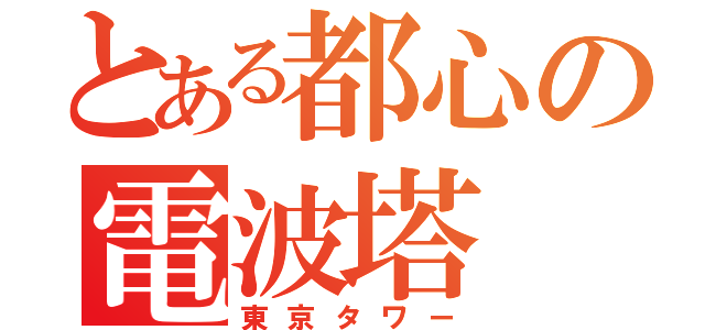 とある都心の電波塔（東京タワー）