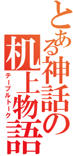 とある神話の机上物語（テーブルトーク）