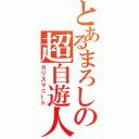 とあるまろしの超自遊人（カリスマニート）