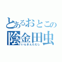 とあるおとこの陰金田虫（いんきんたむし）