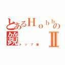 とあるＨｏｂｂｙの鏡Ⅱ（トップ画）