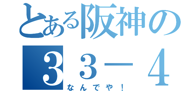 とある阪神の３３－４（なんでや！）