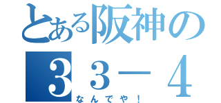 とある阪神の３３－４（なんでや！）