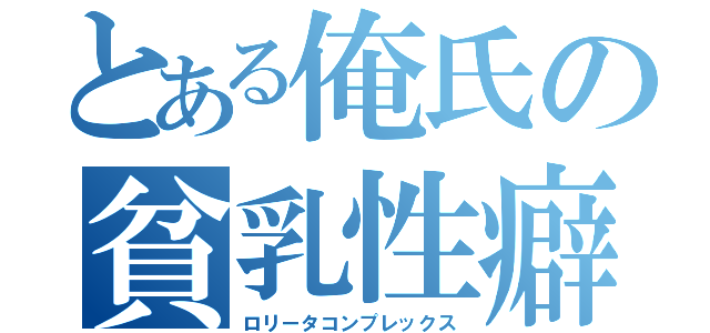 とある俺氏の貧乳性癖（ロリータコンプレックス）