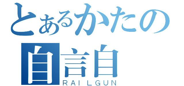 とあるかたの自言自語（ＲＡＩＬＧＵＮ）