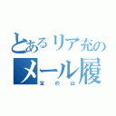 とあるリア充のメール履歴（宝の山）