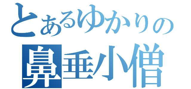 とあるゆかりの鼻垂小僧（）