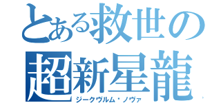 とある救世の超新星龍（ジークヴルム·ノヴァ）