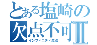 とある塩崎の欠点不可避Ⅱ（インフィニティ欠点）