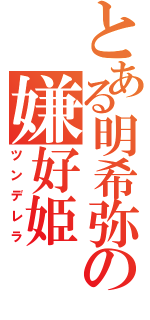 とある明希弥の嫌好姫（ツンデレラ）