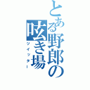 とある野郎の呟き場（ツイッター）