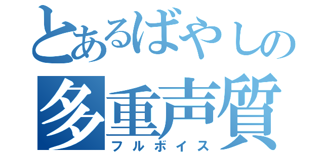 とあるばやしの多重声質（フルボイス）