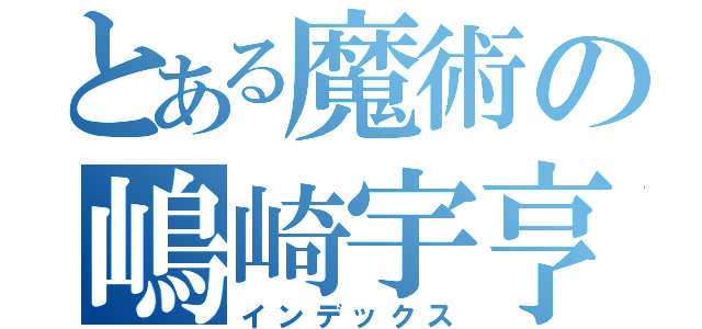 とある魔術の嶋崎宇亨（インデックス）