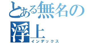 とある無名の浮上（インデックス）