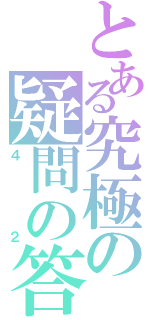 とある究極の疑問の答（４２）