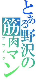 とある野沢の筋肉マン（ブサイク）