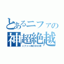 とあるニファの神超絶越説（ニファ＝神の中の神）