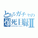 とあるガチャの爆死目録Ⅱ（エクスプローション）