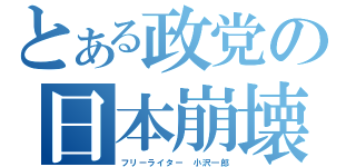 とある政党の日本崩壊計画（フリーライター 小沢一郎）