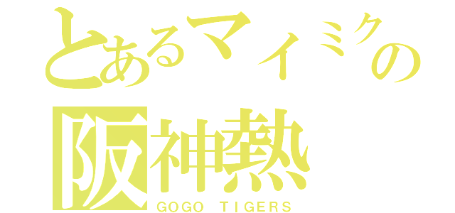 とあるマイミクの阪神熱（ＧＯＧＯ　ＴＩＧＥＲＳ）