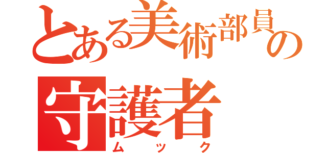 とある美術部員の守護者（ムック）