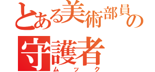 とある美術部員の守護者（ムック）