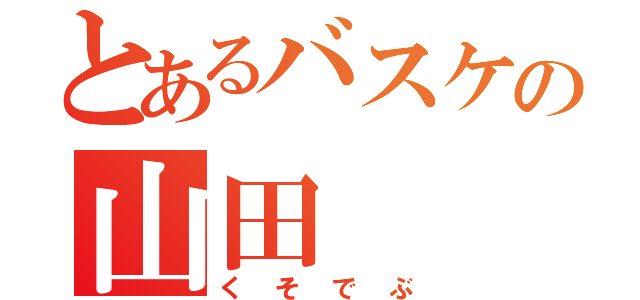 とあるバスケの山田（くそでぶ）