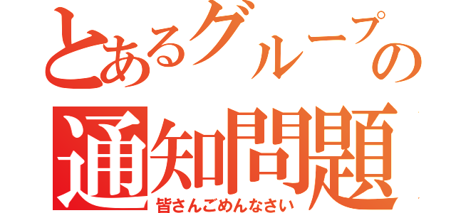 とあるグループの通知問題（皆さんごめんなさい）