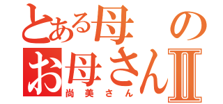 とある母のお母さんⅡ（尚美さん）