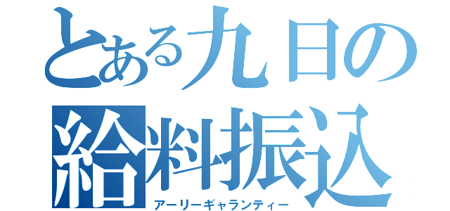 とある九日の給料振込（アーリーギャランティー）