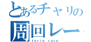 とあるチャリの周回レース（ｔｏｒｉｎ ｒａｃｅ）