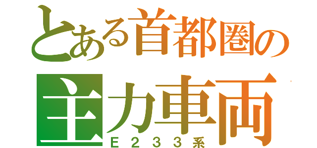 とある首都圏の主力車両（Ｅ２３３系）