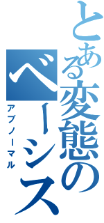 とある変態のベーシスト（アブノーマル）