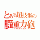 とある超技術の超重力砲（グラビティガン）